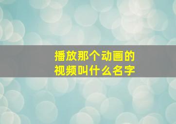 播放那个动画的视频叫什么名字