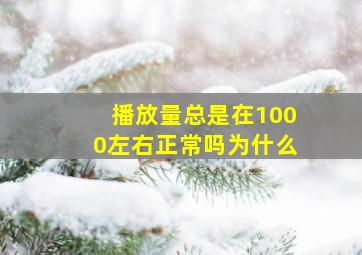 播放量总是在1000左右正常吗为什么