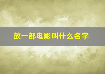 放一部电影叫什么名字