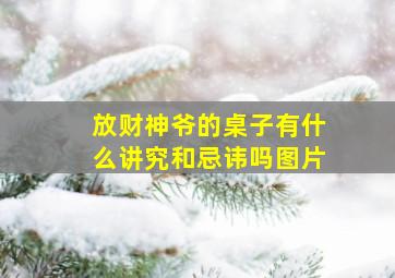 放财神爷的桌子有什么讲究和忌讳吗图片