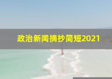 政治新闻摘抄简短2021