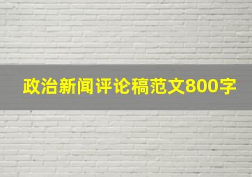 政治新闻评论稿范文800字