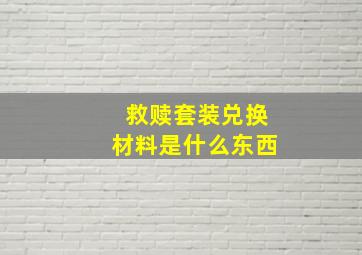 救赎套装兑换材料是什么东西