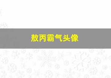 敖丙霸气头像