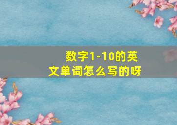 数字1-10的英文单词怎么写的呀