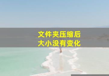 文件夹压缩后大小没有变化