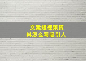 文案短视频资料怎么写吸引人