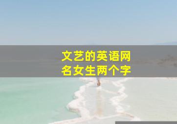 文艺的英语网名女生两个字