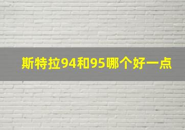 斯特拉94和95哪个好一点