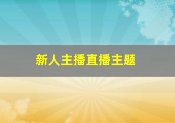 新人主播直播主题