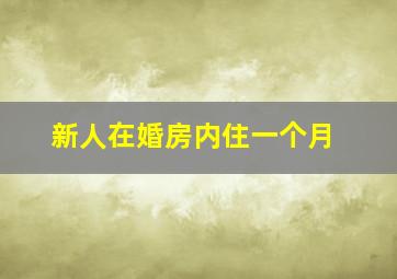 新人在婚房内住一个月