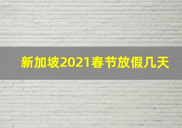 新加坡2021春节放假几天