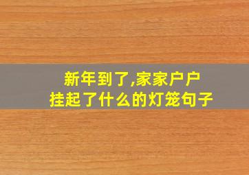 新年到了,家家户户挂起了什么的灯笼句子