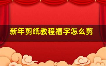 新年剪纸教程福字怎么剪