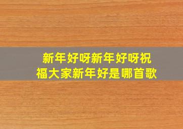 新年好呀新年好呀祝福大家新年好是哪首歌