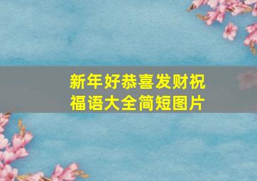 新年好恭喜发财祝福语大全简短图片