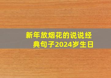 新年放烟花的说说经典句子2024岁生日