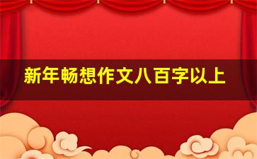 新年畅想作文八百字以上