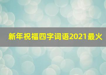 新年祝福四字词语2021最火