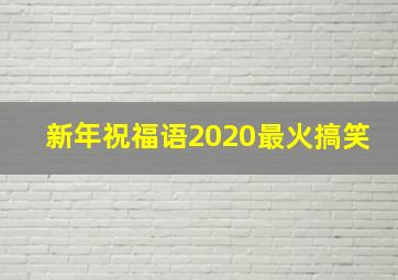 新年祝福语2020最火搞笑