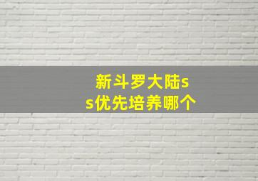 新斗罗大陆ss优先培养哪个