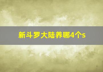 新斗罗大陆养哪4个s