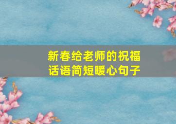 新春给老师的祝福话语简短暖心句子