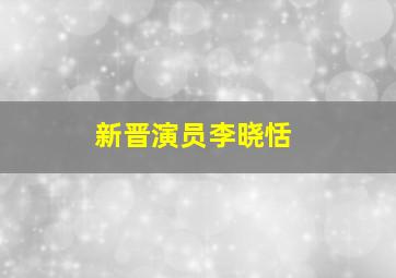 新晋演员李晓恬