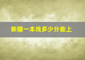 新疆一本线多少分能上