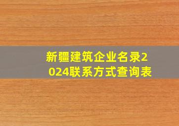 新疆建筑企业名录2024联系方式查询表