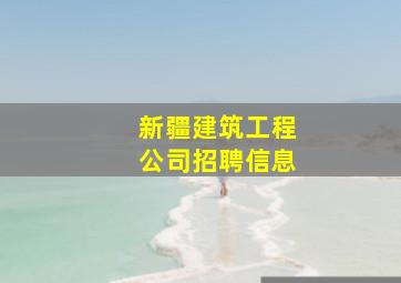 新疆建筑工程公司招聘信息