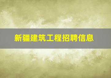 新疆建筑工程招聘信息