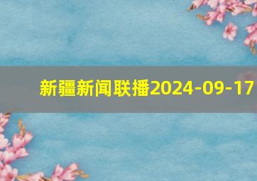 新疆新闻联播2024-09-17