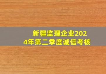 新疆监理企业2024年第二季度诚信考核