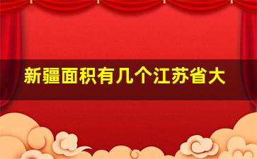 新疆面积有几个江苏省大