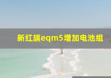 新红旗eqm5增加电池组