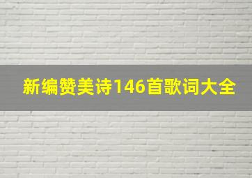 新编赞美诗146首歌词大全