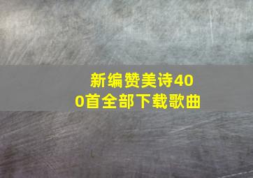 新编赞美诗400首全部下载歌曲