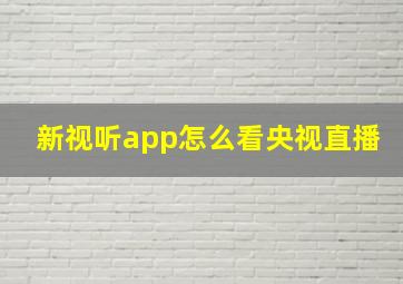 新视听app怎么看央视直播