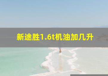 新途胜1.6t机油加几升