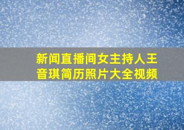 新闻直播间女主持人王音琪简历照片大全视频