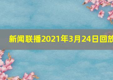 新闻联播2021年3月24日回放