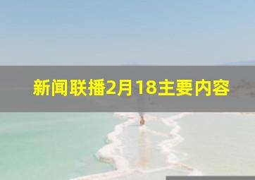 新闻联播2月18主要内容