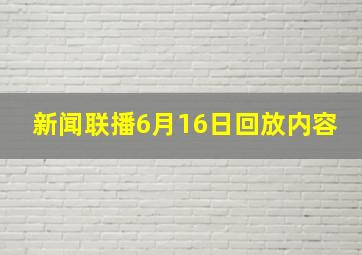 新闻联播6月16日回放内容