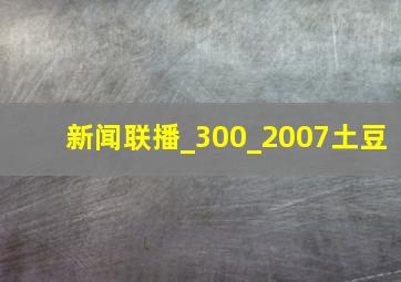 新闻联播_300_2007土豆