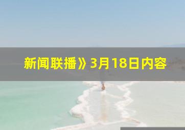 新闻联播》3月18日内容