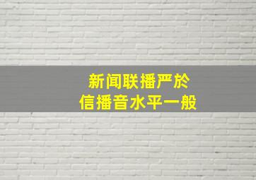 新闻联播严於信播音水平一般