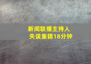 新闻联播主持人失误集锦18分钟