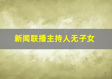 新闻联播主持人无子女