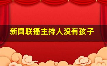 新闻联播主持人没有孩子